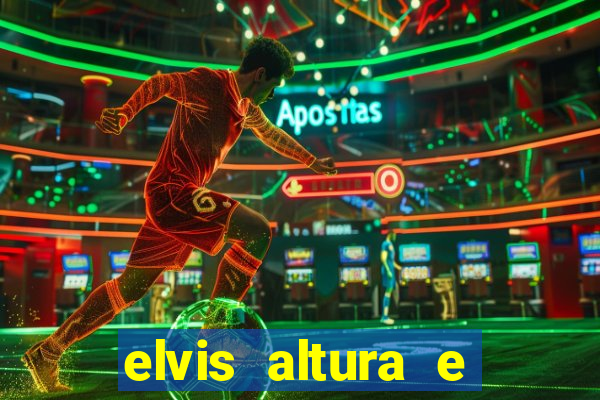 elvis altura e peso elvis bugalu altura e